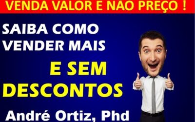 O que fazer quando o cliente diz Tá Caro – Parte 3 , com André Ortiz , PhD em Vendas !