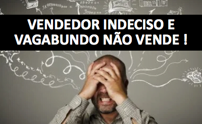 VENDEDOR INDECISO E VAGABUNDO NÃO VENDE ! Tecnicas de Vendas André Ortiz Ph.D Vendas