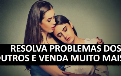 COMO VENDER MAIS RESOLVENDO OS PROBLEMAS DOS OUTROS? TECNICAS DE VENDAS ANDRÉ ORTIZ