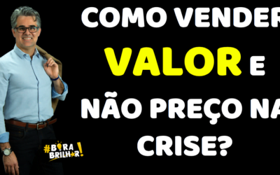 VENDEDOR QUE VENDE VALOR, E NÃO PREÇO, VENDE MAIS NA CRISE !