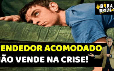 VENDEDOR ACOMODADO NÃO VENDE NA CRISE!