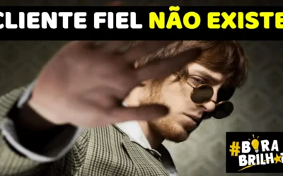 CLIENTE FIEL NÃO EXISTE!