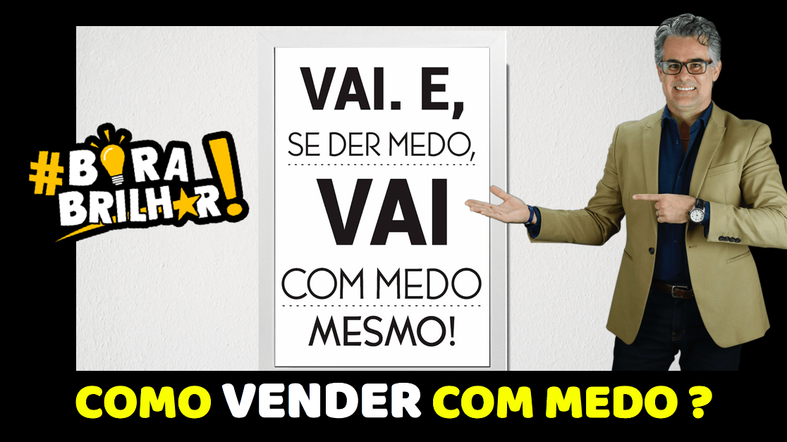 como vender com medo vai com medo mesmo bora brilhar