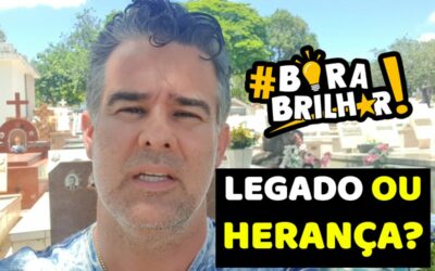 Legado ou Herança: Como Você quer ser Lembrado?