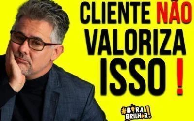 Seu cliente não te valoriza por isso!