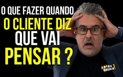 O que falar para o cliente quando diz que vai pensar ?