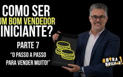 Como ser um bom vendedor iniciante? Parte 7 – O Passo a passo para vender mais rápido