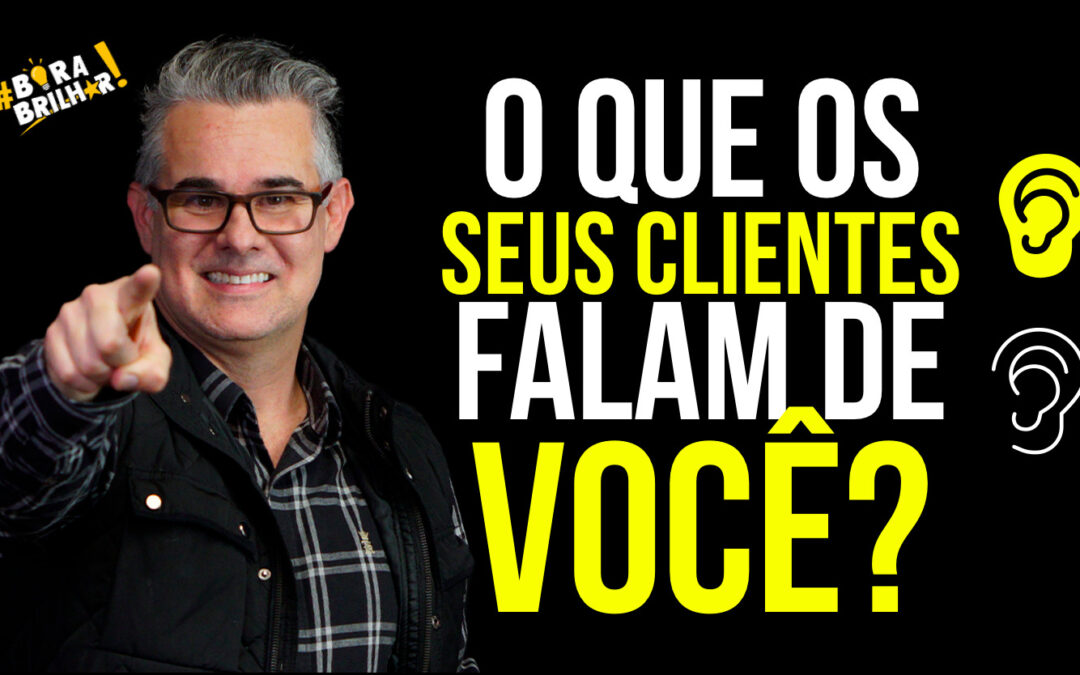 O que os seus clientes falam de você?