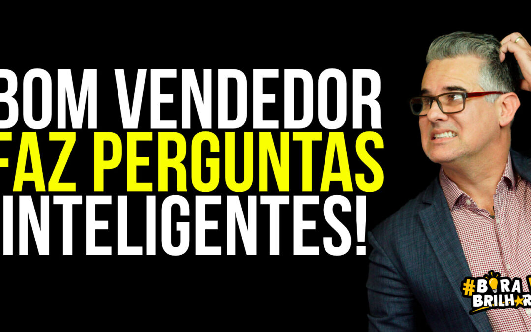 BOM VENDEDOR FAZ PERGUNTA INTELIGENTE!