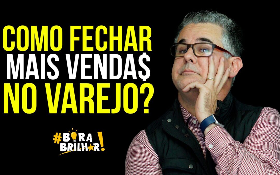 COMO FECHAR MAIS VENDAS NO VAREJO?