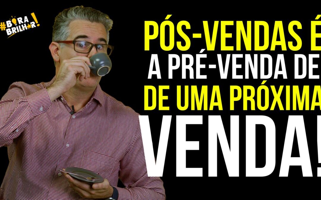 PÓS-VENDAS É A PRÉ-VENDA DE UMA PRÓXIMA VENDA!