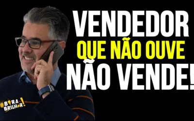 VENDEDOR QUE NÃO OUVE NÃO VENDE!