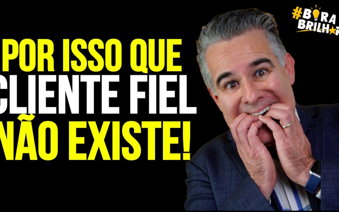 POR ISSO QUE NÃO EXISTE CLIENTE FIEL