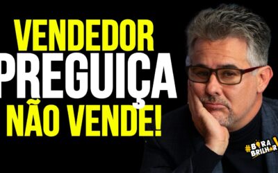 VENDEDOR PREGUIÇOSO NÃO VENDE