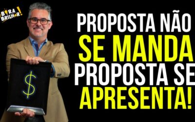 COMO ENVIAR PROPOSTA PARA VENDER? PROPOSTA NÃO SE MANDA, PROPOSTA SE APRESENTA!