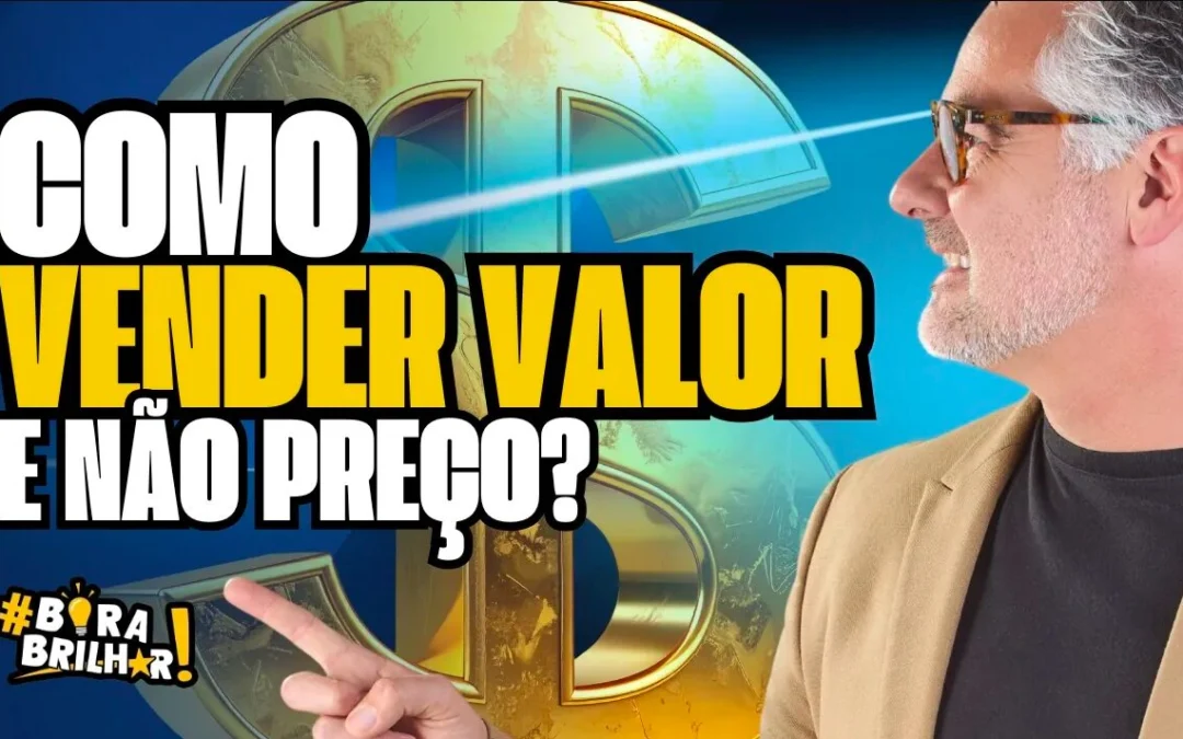 COMO VENDER VALOR E NÃO PREÇO?