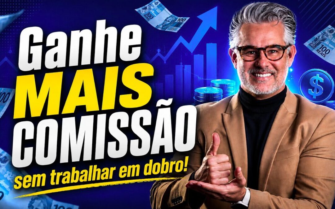 COMO GANHAR MAIS COMISSÃO SEM PRECISAR TRABALHAR O DOBRO?